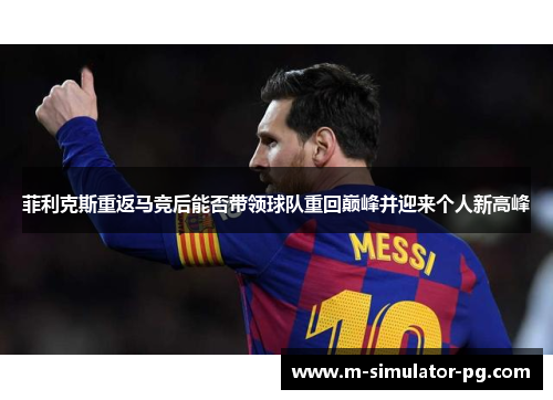 菲利克斯重返马竞后能否带领球队重回巅峰并迎来个人新高峰