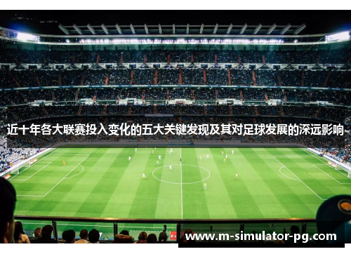 近十年各大联赛投入变化的五大关键发现及其对足球发展的深远影响 近十年各大联赛投入变化的五大关键发现及其对足球发展的深远影响