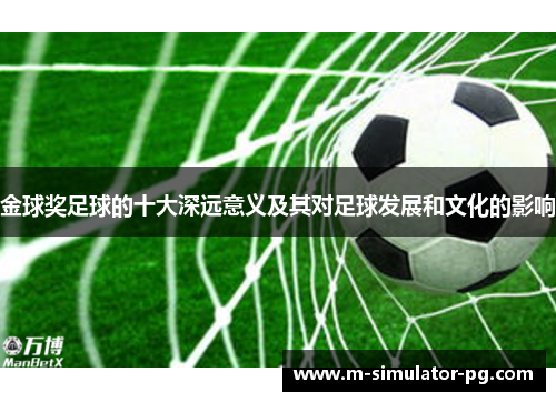 金球奖足球的十大深远意义及其对足球发展和文化的影响