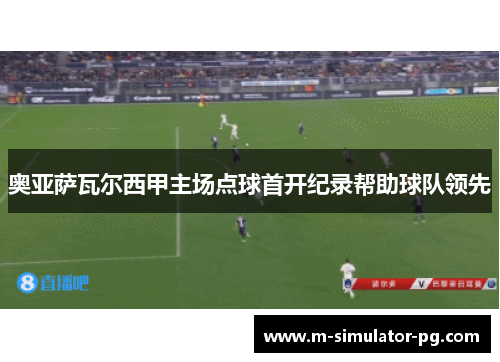 奥亚萨瓦尔西甲主场点球首开纪录帮助球队领先