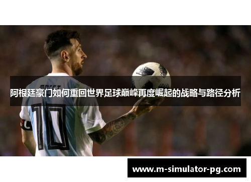 阿根廷豪门如何重回世界足球巅峰再度崛起的战略与路径分析