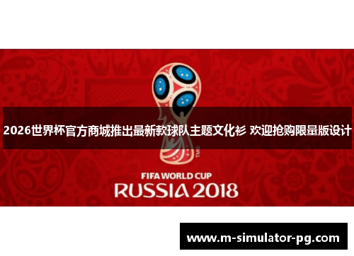 2026世界杯官方商城推出最新款球队主题文化衫 欢迎抢购限量版设计 2026世界杯官方商城推出最新款球队主题文化衫 欢迎抢购限量版设计