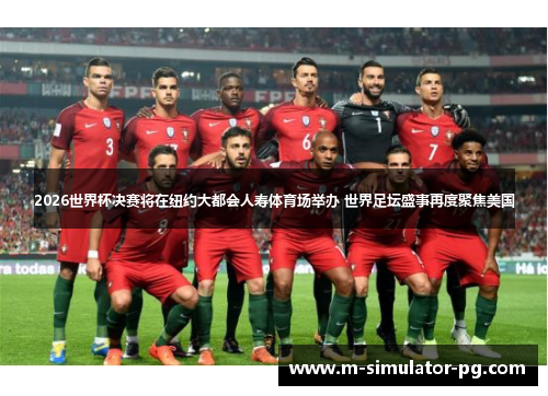 2026世界杯决赛将在纽约大都会人寿体育场举办 世界足坛盛事再度聚焦美国 2026世界杯决赛将在纽约大都会人寿体育场举办 世界足坛盛事再度聚焦美国